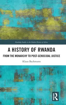 Dejiny Rwandy: Od monarchie k post-genocidnej spravodlivosti - A History of Rwanda: From the Monarchy to Post-genocidal Justice