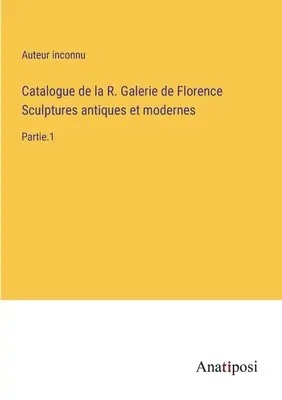Katalóg R. Galleria di Firenze Antické a moderné sochy: časť.1 - Catalogue de la R. Galerie de Florence Sculptures antiques et modernes: Partie.1