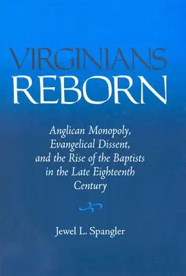 Znovuzrodenie Virgínie: Anglikánsky monopol, evanjelický disent a vzostup baptistov na konci 18. storočia - Virginians Reborn: Anglican Monopoly, Evangelical Dissent, and the Rise of the Baptists in the Late Eighteenth Century