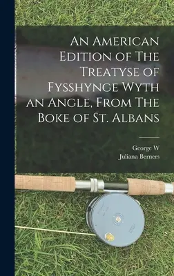 An American Edition of The Treatyse of Fysshynge Wyth an Angle, From the Boke of St Albans (Americké vydanie knihy o rybolove s uhlom) - An American Edition of The Treatyse of Fysshynge Wyth an Angle, From The Boke of St. Albans