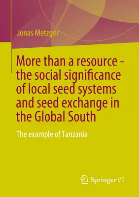 Viac ako zdroj - spoločenský význam miestnych systémov osív a výmeny osív na globálnom Juhu: Príklad Tanzánie - More Than a Resource - The Social Significance of Local Seed Systems and Seed Exchange in the Global South: The Example of Tanzania