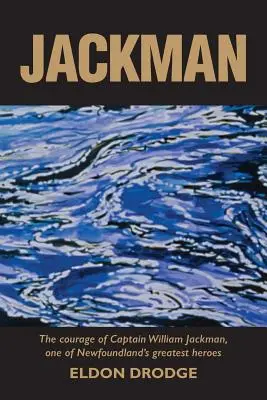 Jackman: Odvaha kapitána Williama Jackmana, jedného z najväčších hrdinov Newfoundlandu - Jackman: The Courage of Captain William Jackman, One of Newfoundland's Greatest Heroes