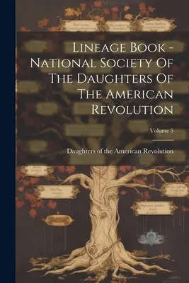Rodokmeň - Národná spoločnosť dcér americkej revolúcie; zväzok 5 - Lineage Book - National Society Of The Daughters Of The American Revolution; Volume 5