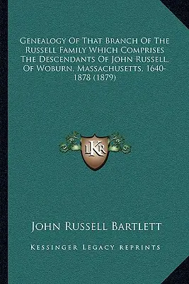 Genealógia tej vetvy rodiny Russellovcov, ktorá zahŕňa potomkov Johna Russella z Woburnu, Massachusetts, 1640-1878 - Genealogy Of That Branch Of The Russell Family Which Comprises The Descendants Of John Russell, Of Woburn, Massachusetts, 1640-1878