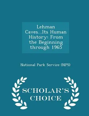 Lehman Caves...Its Human History: (National Park Service (Nps)) - Lehman Caves...Its Human History: From the Beginning Through 1965 - Scholar's Choice Edition (National Park Service (Nps))