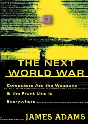 Ďalšia svetová vojna: počítače sú zbrane a frontová línia je všade - The Next World War: Computers Are the Weapons and the Front Line is Everywhere