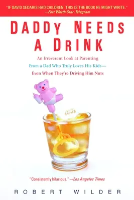 Daddy Needs a Drink: Piť: Neúctivý pohľad na rodičovstvo od otca, ktorý svoje deti naozaj miluje - aj keď ho privádzajú do šialenstva - Daddy Needs a Drink: An Irreverent Look at Parenting from a Dad Who Truly Loves His Kids-- Even When They're Driving Him Nuts