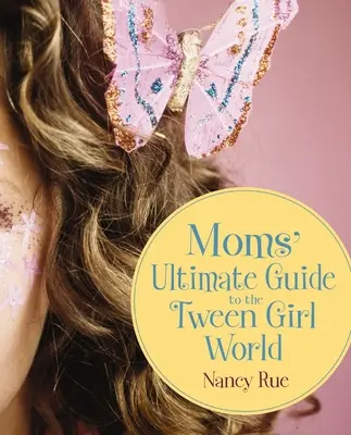 Konečný sprievodca mamičiek svetom dievčat v puberte - Moms' Ultimate Guide to the Tween Girl World
