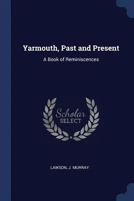 Jarmouth, minulosť a súčasnosť: Kniha spomienok - Yarmouth, Past and Present: A Book of Reminiscences