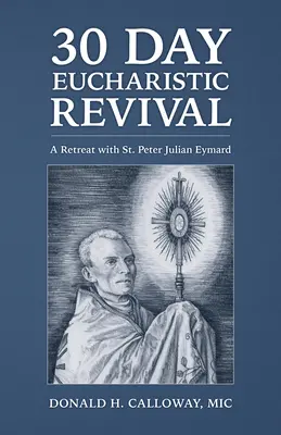 30-dňová eucharistická obnova: Rekolekcie so svätým Petrom Juliánom Eymardom - 30-Day Eucharistic Revival: A Retreat with St. Peter Julian Eymard