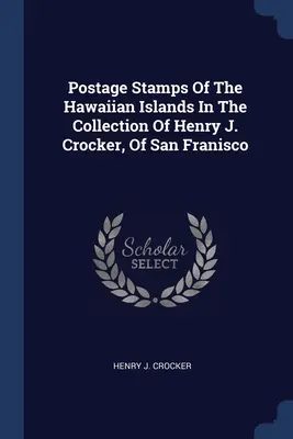 Poštové známky Havajských ostrovov v zbierke Henryho J. Crockera zo San Franisca - Postage Stamps Of The Hawaiian Islands In The Collection Of Henry J. Crocker, Of San Franisco