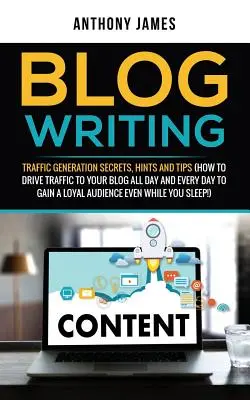Písanie blogu: (Ako riadiť návštevnosť svojho blogu celý deň a každý deň, aby ste získali verného au - Blog Writing: Traffic Generation Secrets, Hints and Tips (How to Drive Traffic to Your Blog All Day and Every Day to Gain a Loyal Au