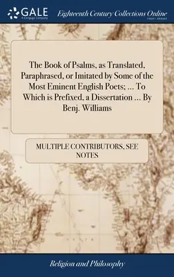 Kniha žalmov, ako ju preložili, parafrázovali alebo napodobnili niektorí z najvýznamnejších anglických básnikov; ... Ku ktorej je pripojená dizertácia... By - The Book of Psalms, as Translated, Paraphrased, or Imitated by Some of the Most Eminent English Poets; ... To Which is Prefixed, a Dissertation ... By