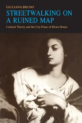 Streetwalking on a Ruined Map (Prechádzky po zničenej mape): Teória kultúry a mestské filmy Elvíry Notariovej - Streetwalking on a Ruined Map: Cultural Theory and the City Films of Elvira Notari