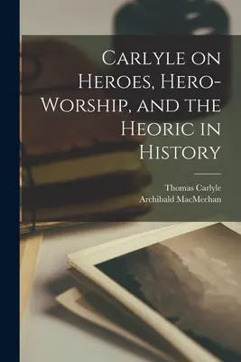 Carlyle o hrdinoch, uctievaní hrdinov a hrdinstve v dejinách [mikroformulár] - Carlyle on Heroes, Hero-worship, and the Heoric in History [microform]