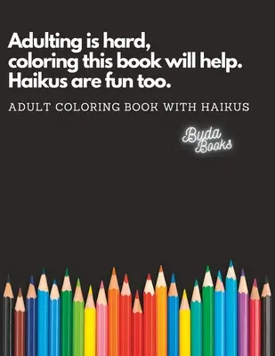 Dospievanie je ťažké, vyfarbovanie tejto knihy vám pomôže. Haiku sú tiež zábavné.: Omaľovánky pre dospelých s haiku - Adulting is hard, coloring this book will help. Haikus are fun too.: Adult Coloring Book with Haikus