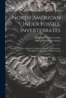 Severoamerický index skamenelín, bezstavovce: Vtákovce: Protozoa, Porifera, Hydrozoa, Anthozoa, Bryozoa, Brachiopoda, Pelecypoda, Scaphopoda And Gastropoda - North American Index Fossils, Invertebrates: Protozoa, Porifera, Hydrozoa, Anthozoa, Bryozoa, Brachiopoda, Pelecypoda, Scaphopoda And Gastropoda