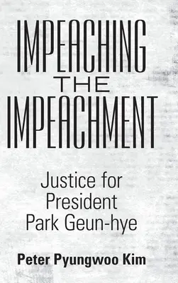 Impeachment: Spravodlivosť pre prezidentku Park Geun-Hye - Impeaching the Impeachment: Justice for President Park Geun-Hye