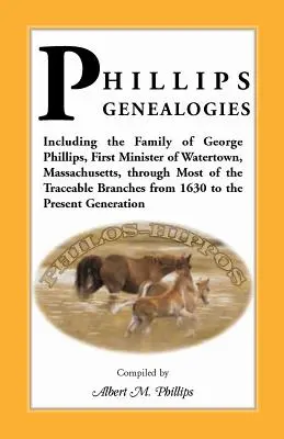Genealógie Phillipsovcov; vrátane rodiny Georgea Phillipsa, prvého ministra Watertownu v Massachusetts, vo väčšine sledovateľných vetiev od - Phillips Genealogies; Including the Family of George Phillips, First Minister of Watertown, Massachusetts, Through Most of the Traceable Branches from