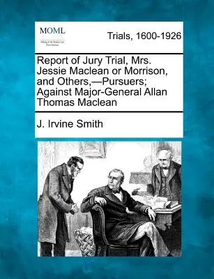 Správa o súdnom procese s porotou, pani Jessie MacLeanová alebo Morrisonová a ďalší, -prenasledovatelia; proti generálmajorovi Allanovi Thomasovi MacLeanovi - Report of Jury Trial, Mrs. Jessie MacLean or Morrison, and Others, -Pursuers; Against Major-General Allan Thomas MacLean