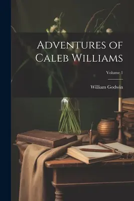 Dobrodružstvá Caleba Williamsa; 1. diel - Adventures of Caleb Williams; Volume 1