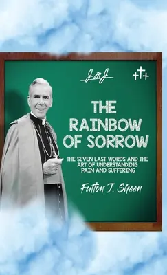 Dúha smútku: Sedem posledných slov a umenie porozumieť bolesti a utrpeniu - The Rainbow of Sorrow: The Seven Last Words and the Art of Understanding Pain and Suffering