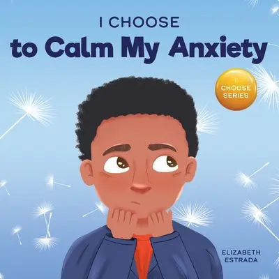 I Choose to Calm My Anxiety (Volím si, ako upokojiť svoju úzkosť): Farebná obrázková kniha o upokojujúcich stratégiách pre úzkostné deti - I Choose to Calm My Anxiety: A Colorful, Picture Book About Soothing Strategies for Anxious Children