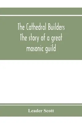 Stavitelia katedrály; príbeh veľkého murárskeho cechu - The cathedral builders; the story of a great masonic guild