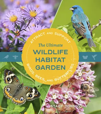 Najlepšia záhrada pre voľne žijúce zvieratá: Prilákajte a podporte vtáky, včely a motýle - The Ultimate Wildlife Habitat Garden: Attract and Support Birds, Bees, and Butterflies
