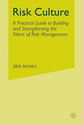 Kultúra rizika: Praktický sprievodca budovaním a posilňovaním štruktúry riadenia rizík - Risk Culture: A Practical Guide to Building and Strengthening the Fabric of Risk Management