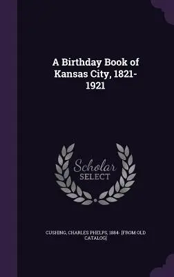 Kniha narodenín mesta Kansas City, 1821-1921 - A Birthday Book of Kansas City, 1821-1921