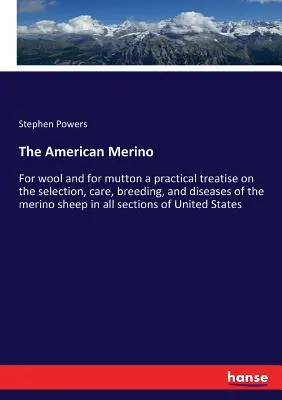 Americký merino: Americká ovca merino na vlnu a na baraninu, praktické pojednanie o výbere, starostlivosti, chove a chorobách oviec merino vo všetkých - The American Merino: For wool and for mutton a practical treatise on the selection, care, breeding, and diseases of the merino sheep in all