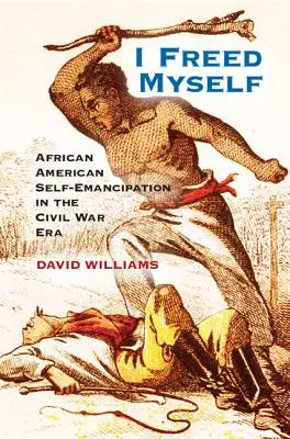 Oslobodil som sa: Afroameričania sa oslobodili v období občianskej vojny - I Freed Myself: African American Self-Emancipation in the Civil War Era