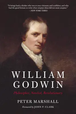 William Godwin: Godwin: filozof, spisovateľ, revolucionár - William Godwin: Philosopher, Novelist, Revolutionary