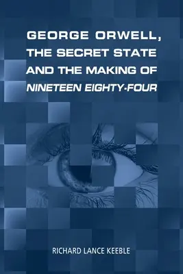 George Orwell, tajný štát a tvorba knihy Devätnásť osemdesiatštyri - George Orwell, the Secret State and the Making of Nineteen Eighty-Four