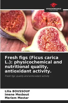 Čerstvé figy (Ficus carica L.): fyzikálno-chemická a výživová kvalita, antioxidačná aktivita. - Fresh figs (Ficus carica L.): physicochemical and nutritional quality, antioxidant activity.