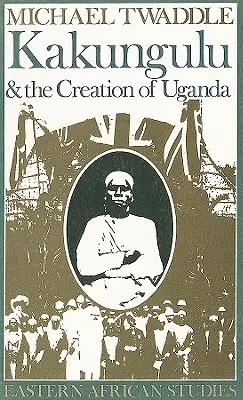 Kakungulu a vznik Ugandy, 1868-1928: 1868-1928 - Kakungulu and the Creation of Uganda, 1868-1928: 1868-1928