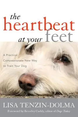 Tlukot srdca pri nohách: Nový praktický a súcitný spôsob výcviku psa - The Heartbeat at Your Feet: A Practical, Compassionate New Way to Train Your Dog