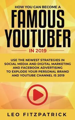 Ako sa VY môžete stať slávnym YouTuberom v roku 2019: Využite najnovšie stratégie v oblasti sociálnych médií a digitálneho marketingu a reklamy na Facebooku, aby ste explodovali - How YOU can become a Famous YouTuber in 2019: Use the Newest Strategies in Social Media and Digital Marketing and Facebook Advertising to Explode your