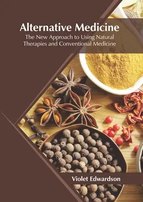 Alternatívna medicína: Nový prístup k využívaniu prírodných terapií a konvenčnej medicíny - Alternative Medicine: The New Approach to Using Natural Therapies and Conventional Medicine