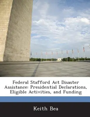 Federálny Staffordov zákon o pomoci pri katastrofách: Vyhlásenia prezidenta, oprávnené činnosti a financovanie - Federal Stafford Act Disaster Assistance: Presidential Declarations, Eligible Activities, and Funding