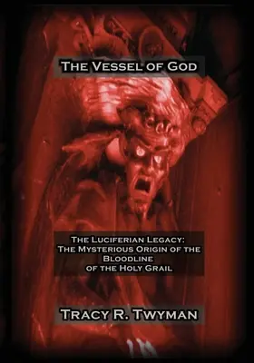 Božia nádoba: Luciferiánsky odkaz: Záhadný pôvod krvnej línie Svätého grálu - The Vessel of God: The Luciferian Legacy: The Mysterious Origin of the Bloodline of the Holy Grail