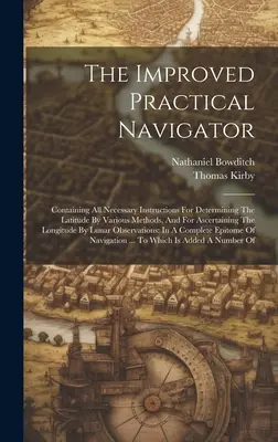 The Improved Practical Navigator: Obsahuje všetky potrebné pokyny na určenie zemepisnej šírky rôznymi metódami a na zistenie dĺžky - The Improved Practical Navigator: Containing All Necessary Instructions For Determining The Latitude By Various Methods, And For Ascertaining The Long