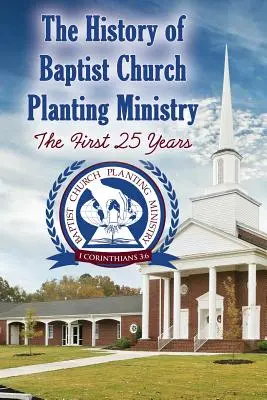 Dejiny baptistickej služby zakladania zborov: História baptistického baptistického hnutia: prvých 25 rokov - The History of Baptist Church Planting Ministry: The First 25 Years