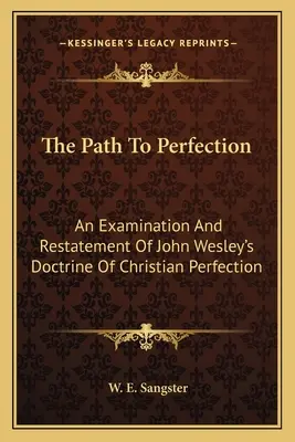 Cesta k dokonalosti: Skúmanie a opätovné vyjadrenie učenia Johna Wesleyho o kresťanskej dokonalosti - The Path To Perfection: An Examination And Restatement Of John Wesley's Doctrine Of Christian Perfection