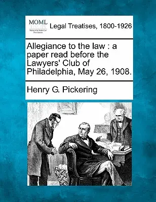 Vernosť zákonu: Príspevok prednesený pred Klubom právnikov vo Filadelfii 26. mája 1908. - Allegiance to the Law: A Paper Read Before the Lawyers' Club of Philadelphia, May 26, 1908.