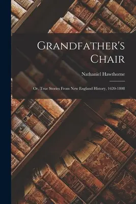 Dedova stolička: Príbehy z histórie Nového Anglicka, 1620-1808 - Grandfather's Chair: Or, True Stories from New England History, 1620-1808