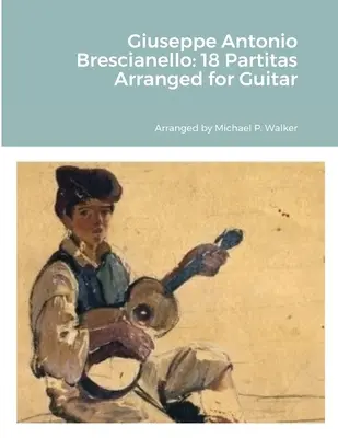 Giuseppe Antonio Brescianello: 18 partít v úprave pre gitaru - Giuseppe Antonio Brescianello: 18 Partitas Arranged for Guitar