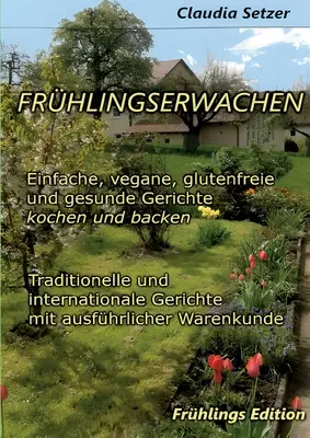 Frhlingserwachen: Vegánske, bezlepkové a zdraviu prospešné jedlá na pečenie a pečenie - Frhlingserwachen: Einfache, vegane, glutenfreie und Gesunde Gerichte kochen und backen
