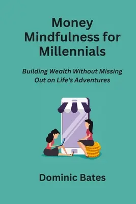 Všímavosť k peniazom pre mileniálov: Budovanie bohatstva bez toho, aby ste prišli o životné dobrodružstvá - Money Mindfulness for Millennials: Building Wealth Without Missing Out on Life's Adventures